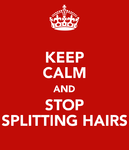 keep-calm-and-stop-splitting-hairs.png