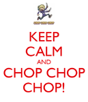 keep-calm-and-chop-chop-chop.png